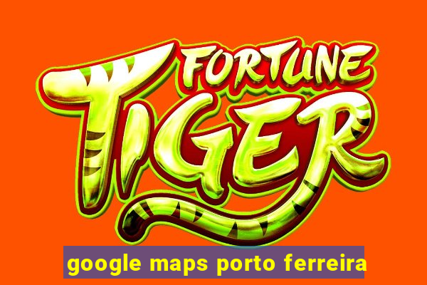 google maps porto ferreira